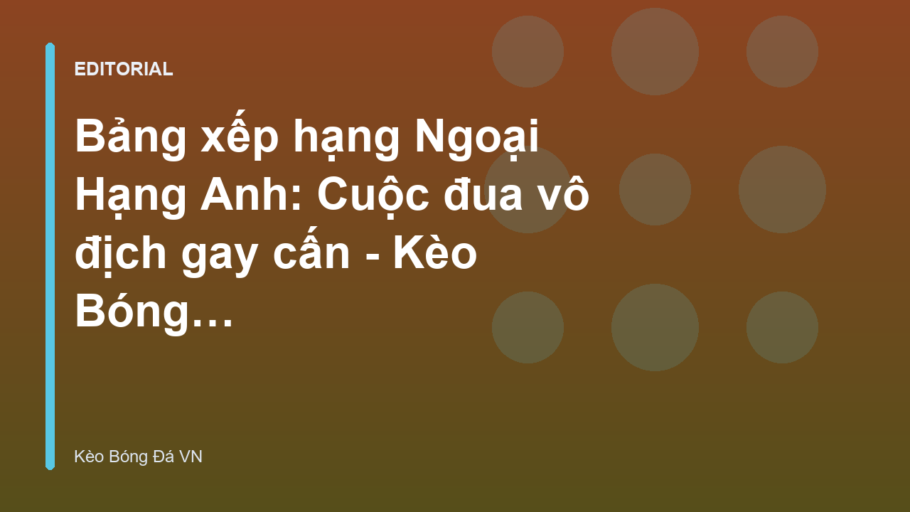 Bảng xếp hạng Ngoại Hạng Anh mùa giải mới nhất
