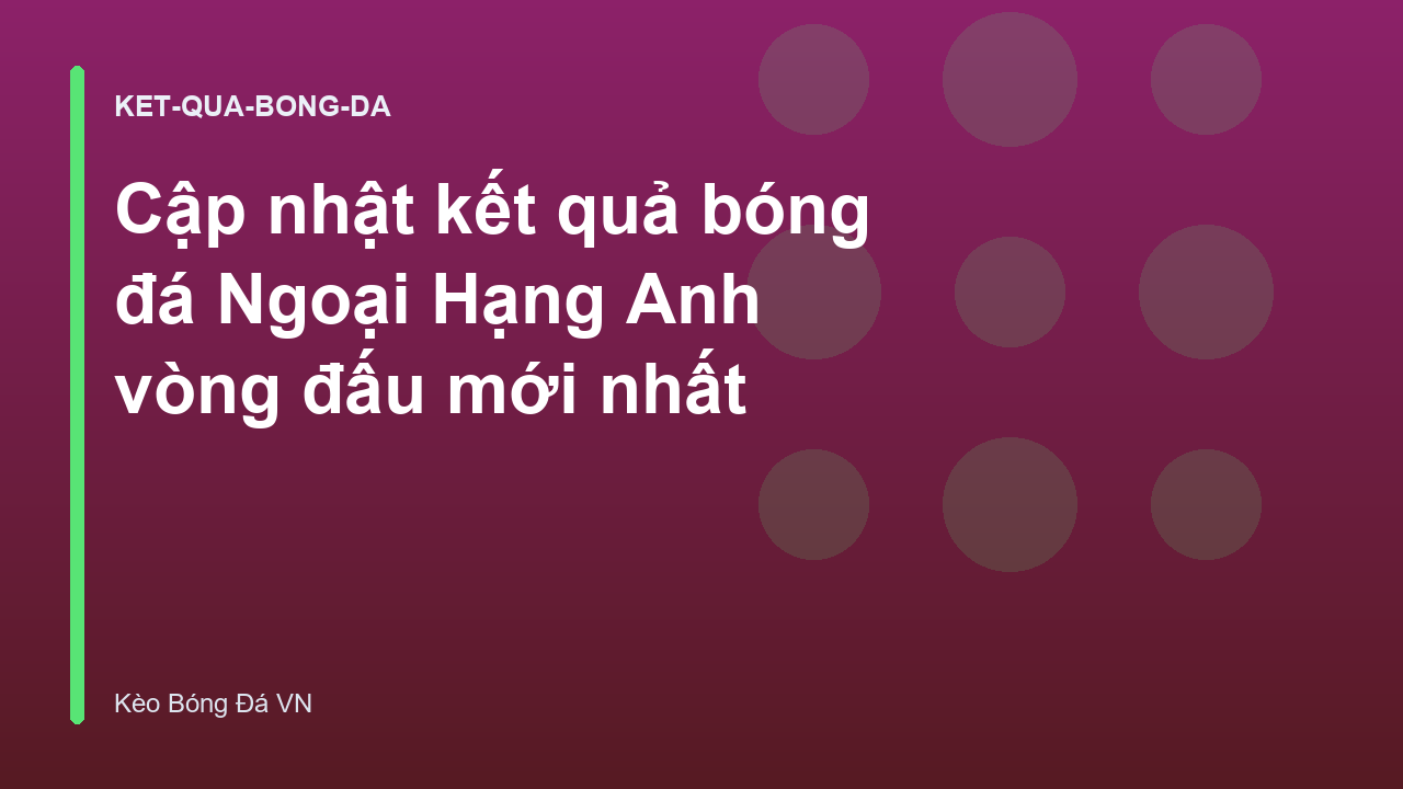 Cập nhật kết quả bóng đá Ngoại Hạng Anh vòng đấu mới nhất