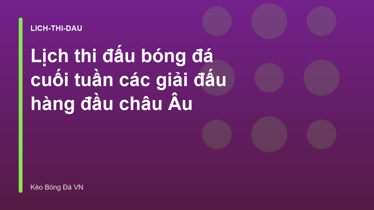 Lịch thi đấu bóng đá cuối tuần các giải đấu hàng đầu châu Âu