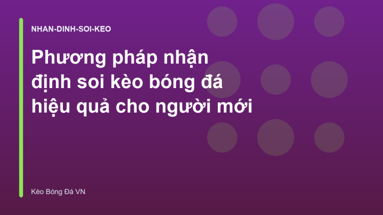 Phương pháp nhận định soi kèo bóng đá hiệu quả cho người mới